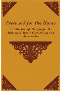 Fretwork for the Home - A Collection of Designs for the Making of Home Furnishings and Accessories