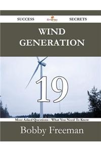 Wind Generation 19 Success Secrets - 19 Most Asked Questions on Wind Generation - What You Need to Know