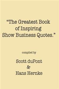 The Greatest Book of Inspiring Show Business Quotes