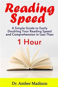 Reading Speed: A Simple Guide to Easily Doubling Your Reading Speed and Comprehension in Less Than 1 Hour