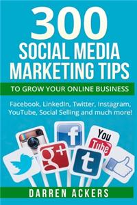 300 Social Media Marketing Tips to Grow Your Online Business. Facebook, LinkedIn