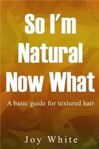 So I'm Natural Now What: A basic guide for textured hair