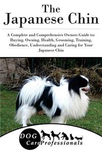 The Japanese Chin: A Complete and Comprehensive Owners Guide To: Buying, Owning, Health, Grooming, Training, Obedience, Understanding and Caring for Your Japanese Chin