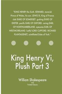 King Henry Vi, Plush Part 3