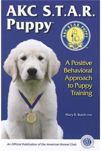 Akc S.T.A.R. Puppy: A Positive Behavioral Approach to Puppy Training