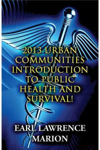 2013 Urban Communities Introduction to Public Health and Survival!