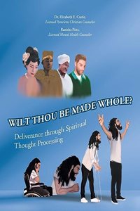 Wilt Thou Be Made Whole?: Deliverance through Spiritual Thought Processing