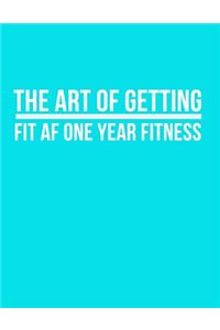 The art of getting fit af one year fitness