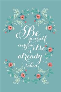 Be Yourself Everyone Else Is Already Taken