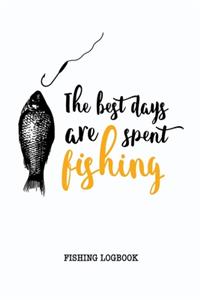 The Best Days Are Spent Fishing Fishing Logbook