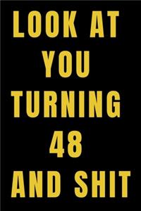 Look At You Turning 48 and Shit NoteBook Birthday Gift For Women/Men/Boss/Coworkers/Colleagues/Students/Friends.
