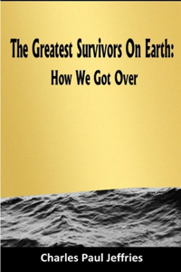 The Greatest Survivors On Earth: