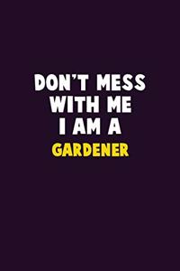 Don't Mess With Me, I Am A Gardener