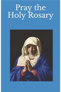 Pray the Holy Rosary