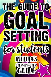 The Guide To Goal Setting For Students Includes Step-By-Step Guide