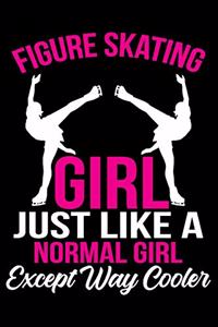 Figure Skating Girl Just Like a Normal Girl Except Way Cooler Notebook
