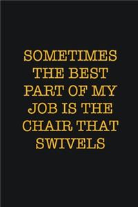 Sometimes The Best Part Of My Job Is The Chair That Swivels