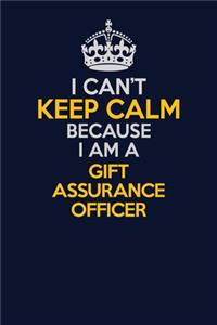 I Can't Keep Calm Because I Am A Gift Assurance Officer