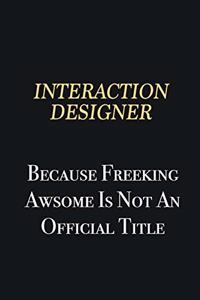 Interaction designer Because Freeking Awsome is not an official title