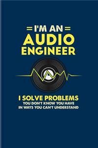 I'm An Audio Engineer I Solve Problems You Don't Know You Have In Ways You Can't Understand