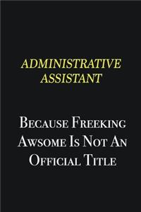 Administrative Assistant because freeking awsome is not an official title