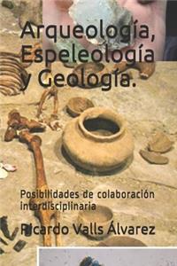 Arqueología, Espeleología y Geología.