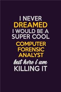 I Never Dreamed I Would Be A Super cool Computer Forensic Analyst But Here I Am Killing It