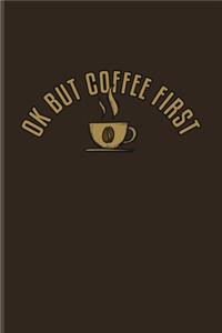 Ok But Coffee First