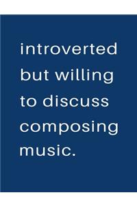 Introverted But Willing To Discuss Composing Music
