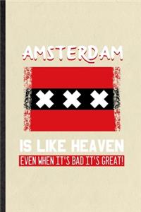 Amsterdam Is Like Heaven Even When It's Bad It's Great