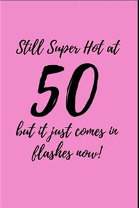 Still super hot at 50 but it just comes in flashes now