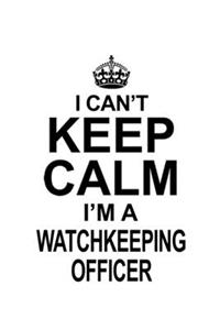 I Can't Keep Calm I'm A Watchkeeping Officer