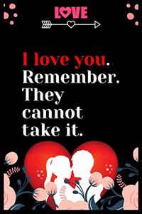 I love you. Remember. They cannot take it