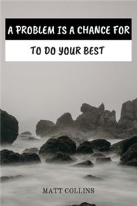 A Problem Is a Chance for to Do Your Best