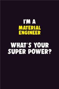 I'M A Material Engineer, What's Your Super Power?: 6X9 120 pages Career Notebook Unlined Writing Journal