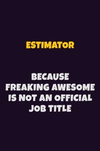 Estimator, Because Freaking Awesome Is Not An Official Job Title