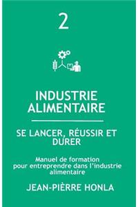 Industrie Alimentaire - Se Lancer, Réussir Et Durer