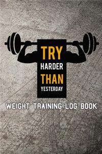 Try Harder Than Yesterday Weight Training Log Book