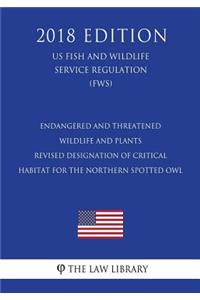 Endangered and Threatened Wildlife and Plants - Revised Designation of Critical Habitat for the Northern Spotted Owl (US Fish and Wildlife Service Regulation) (FWS) (2018 Edition)