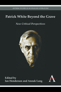 Patrick White Beyond the Grave: New Critical Perspectives