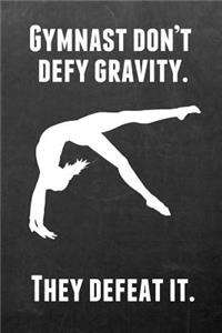 Gymnast Don't Defy Gravity. They Defeat It.: Gymnastics Notebook Journal - A Great Present for Girl Gymnasts
