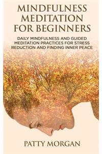 Mindfulness Meditation for Beginners: Daily Mindfulness and Guided Meditation Practices for Stress Reduction and Finding Inner Peace