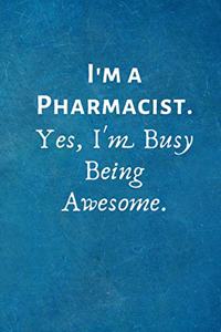 I'm a Pharmacist. Yes, I'm Busy Being Awesome.