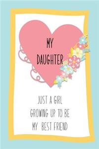 My Daughter: Just a Girl Growing Up to Be My Best Friend: Inspirational Journal for Daughters from Moms