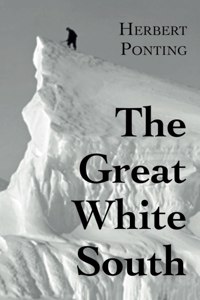 The Great White South, or With Scott in the Antarctic