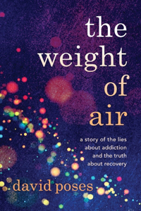 Weight of Air: A Story of the Lies about Addiction and the Truth about Recovery