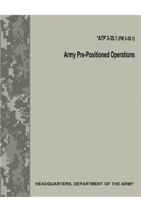 Army Pre-Positioned Operations (Atp 3-35.1 / FM 3-35.1)