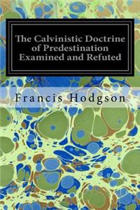 Calvinistic Doctrine of Predestination Examined and Refuted