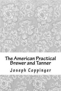 The American Practical Brewer and Tanner