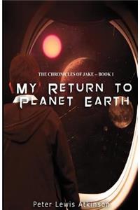 My Return To Planet Earth: ( The Chronicles of Jake -- Book 1 )